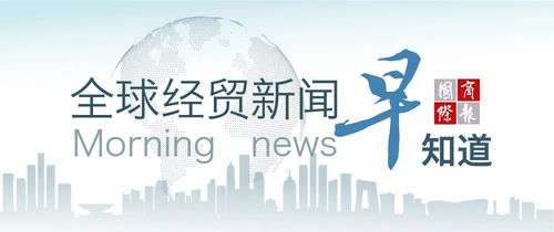 4月18日全球经贸新闻早知道